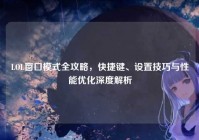 LOL窗口模式全攻略，快捷键、设置技巧与性能优化深度解析