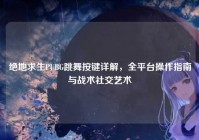 绝地求生PUBG跳舞按键详解，全平台操作指南与战术社交艺术