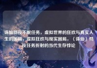 诛仙彻夜不眠任务，虚拟世界的狂欢与真实人生的困局，虚拟狂欢与现实困局，〈诛仙〉彻夜任务折射的当代生存悖论