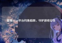 警惕Steam平台钓鱼陷阱，守护游戏安全