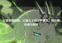王者荣耀圆酱，云端之上的守护精灵，峡谷里的爱与羁绊