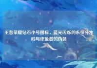 王者荣耀钻石小号图标，蓝光闪烁的永恒分水岭与炸鱼者的伪装