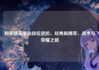 和平精英星钻段位进阶，经典局博弈、战术与荣耀之路