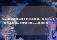 Steam有黄油推荐绅士的深夜盛宴，盘点Steam上那些不容错过的黄油佳作steam黄油推荐补丁