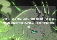 COD16一直无提示闪退？别急着卸载，这篇深度修复指南带你重返战场cod16无提示闪退到桌面