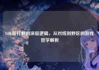 LOL帮打野的深层逻辑，从对线到野区的游戏哲学解析