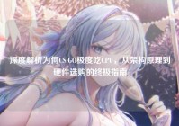 深度解析为何CS:GO极度吃CPU，从架构原理到硬件选购的终极指南