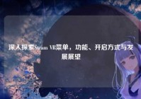 深入探索Steam VR菜单，功能、开启方式与发展展望