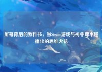 屏幕背后的教科书，当Steam游戏与初中课本碰撞出的思维火花