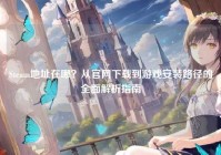 Steam地址在哪？从官网下载到游戏安装路径的全面解析指南