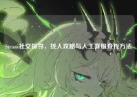 Steam社交探寻，找人攻略与人工客服查找方法