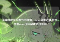 G胖的微笑与春节的鞭炮，Steam里的过年游戏图鉴steam过年游戏会打折吗