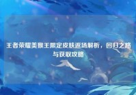 王者荣耀美猴王限定皮肤返场解析，回归之路与获取攻略