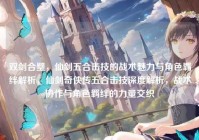 双剑合璧，仙剑五合击技的战术魅力与角色羁绊解析，仙剑奇侠传五合击技深度解析，战术协作与角色羁绊的力量交织