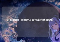 进阶教程：掌握敌人脚步声的精确定位