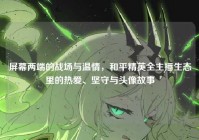 屏幕两端的战场与温情，和平精英全主播生态里的热爱、坚守与头像故事