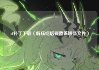 cf补丁下载（解压缩后要覆盖哪些文件）