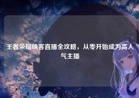 王者荣耀映客直播全攻略，从零开始成为高人气主播