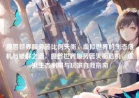 魔兽世界服务器比例失衡，虚拟世界的生态危机与破解之道，魔兽世界服务器失衡危机，虚拟生态崩塌与玩家自救指南