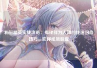 和平精英实战攻略，揭秘鲜为人知的快速回血技巧，助你绝境翻盘
