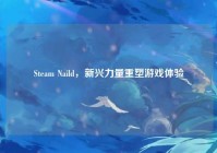 Steam Naild，新兴力量重塑游戏体验