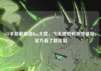 CF手游最离谱Bug大赏，飞天遁地到原地暴毙，官方看了都流泪