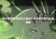 和平精英账号名怎么修改？全流程攻略与起名秘籍