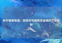 和平精英电摇，游戏符号到现实语境的文化折射