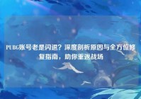 PUBG账号老是闪退？深度剖析原因与全方位修复指南，助你重返战场