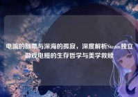 电流的颤栗与深海的孤寂，深度解析Steam独立游戏电鳗的生存哲学与美学救赎