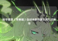 和平精英（苹果端）自动冲刺功能关闭方法探寻