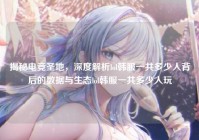 揭秘电竞圣地，深度解析lol韩服一共多少人背后的数据与生态lol韩服一共多少人玩