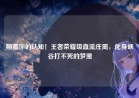 颠覆你的认知！王者荣耀吸血流庄周，化身峡谷打不死的梦魇