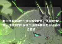 和平精英运动会按键设置全攻略，从基础到进阶，打造你的专属操作台和平精英怎么玩运动会模式