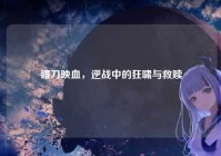 镰刀映血，逆战中的狂啸与救赎