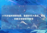 CF手游福利领取指南，靠谱软件大盘点、避坑攻略及领取软件推荐