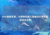 PUBG萌新实录，从特种兵到人体描边大师的搞笑进化之路