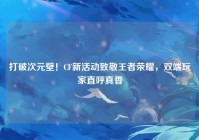 打破次元壁！CF新活动致敬王者荣耀，双端玩家直呼真香