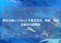 使命召唤16（COD16）手表不显示，现象、成因及解决方案探究