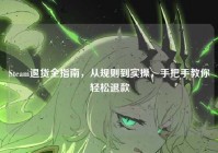 Steam退货全指南，从规则到实操，手把手教你轻松退款