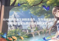从PUBG地铁逃生到同类佳作，生存竞技游戏地下战场进化史与类似吃鸡游戏大全下载