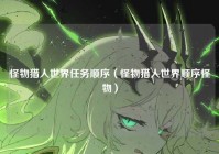 怪物猎人世界任务顺序（怪物猎人世界顺序怪物）