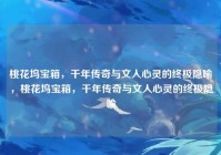桃花坞宝箱，千年传奇与文人心灵的终极隐喻，桃花坞宝箱，千年传奇与文人心灵的终极隐喻