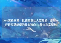 CSGO黑色文案，比连败更让人窒息的，是那一行行写满绝望的扎心独白csgo最火文案短句
