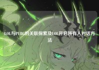 LOL与PUBG的关联探索及LOL开启所有人对话方法