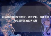 PUBG测试服骆驼趾风波，游戏文化、身体焦虑与性别议题的边界试探