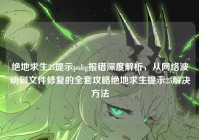 绝地求生25提示pubg报错深度解析，从网络波动到文件修复的全套攻略绝地求生提示25解决方法