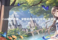CS:GO进阶必修，掌握道具攻防与音效，主宰战场