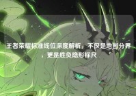 王者荣耀标准线位深度解析，不仅是地图分界，更是胜负隐形标尺