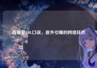 直播室LOL口误，意外引爆的网络狂欢